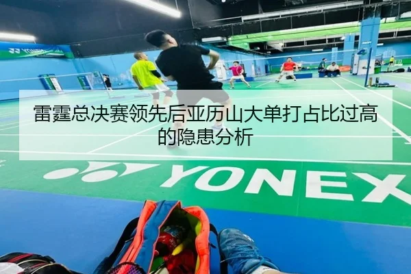 雷霆总决赛领先后亚历山大单打占比过高的隐患分析